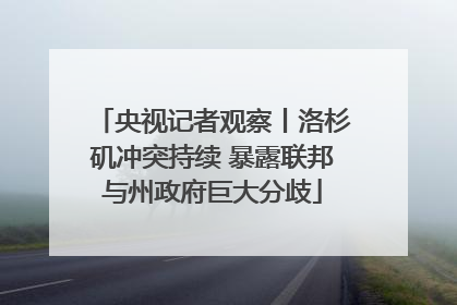 央视记者观察丨洛杉矶冲突持续 暴露联邦与州政府巨大分歧
