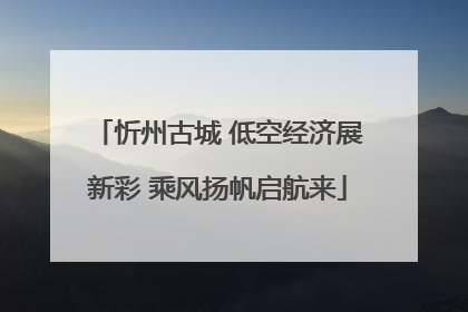 忻州古城 低空经济展新彩 乘风扬帆启航来