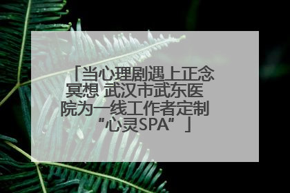 当心理剧遇上正念冥想 武汉市武东医院为一线工作者定制“心灵SPA”