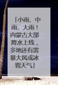 小雨、中雨、大雨！内蒙古大部降水上线，多地还有雷暴大风或冰雹天气