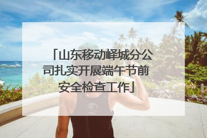 山东移动峄城分公司扎实开展端午节前安全检查工作