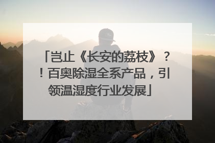 岂止《长安的荔枝》？！百奥除湿全系产品，引领温湿度行业发展
