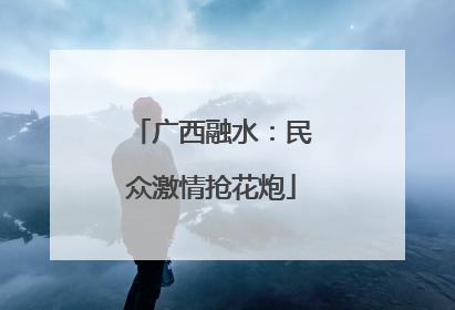 广西融水：民众激情抢花炮