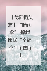 弋阳街头装上“晴雨伞” 撑起便民“幸福伞”（图）