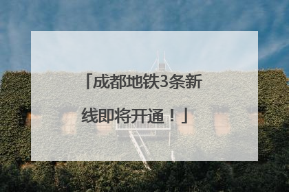 成都地铁3条新线即将开通！