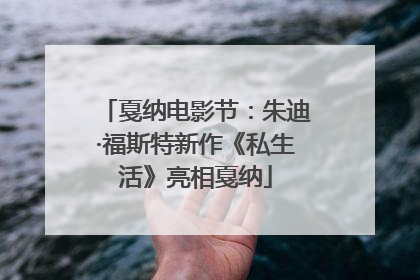 戛纳电影节：朱迪·福斯特新作《私生活》亮相戛纳