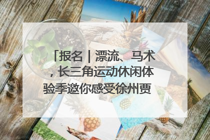报名｜漂流、马术，长三角运动休闲体验季邀你感受徐州贾汪的“夏日限定”