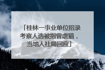 桂林一事业单位招录考察人选被指曾虐猫，当地人社局回应