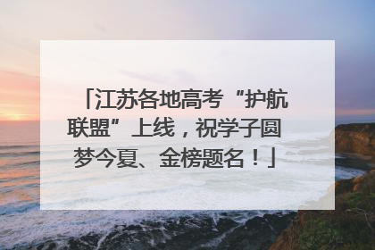 江苏各地高考“护航联盟”上线，祝学子圆梦今夏、金榜题名！