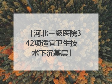河北三级医院342项适宜卫生技术下沉基层