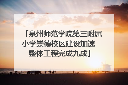泉州师范学院第三附属小学崇德校区建设加速 整体工程完成九成
