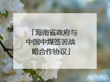 海南省政府与中国中煤签署战略合作协议