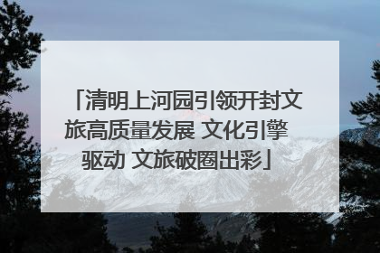 清明上河园引领开封文旅高质量发展 文化引擎驱动 文旅破圈出彩