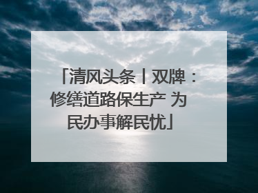 清风头条丨双牌：修缮道路保生产 为民办事解民忧
