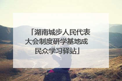 湖南城步人民代表大会制度研学基地成民众学习驿站