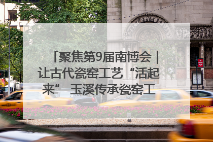 聚焦第9届南博会｜让古代瓷窑工艺“活起来” 玉溪传承瓷窑工艺将出展南博会