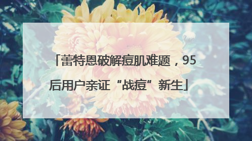 蕾特恩破解痘肌难题，95后用户亲证“战痘”新生