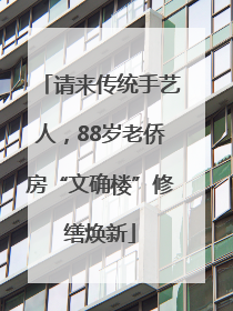 请来传统手艺人，88岁老侨房“文确楼”修缮焕新