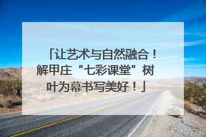 让艺术与自然融合！解甲庄“七彩课堂”树叶为幕书写美好！