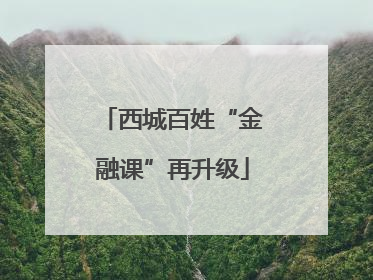 西城百姓“金融课”再升级