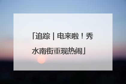 追踪｜电来啦！秀水南街重现热闹