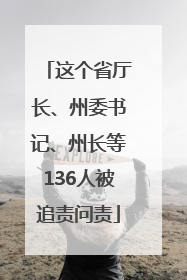 这个省厅长、州委书记、州长等136人被追责问责