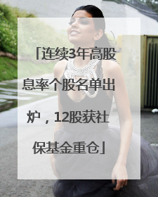 连续3年高股息率个股名单出炉，12股获社保基金重仓