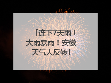 连下7天雨！大雨暴雨！安徽天气大反转