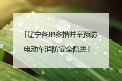 辽宁各地多措并举预防电动车消防安全隐患