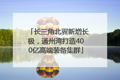 长三角北翼新增长极，通州湾打造400亿高端装备集群