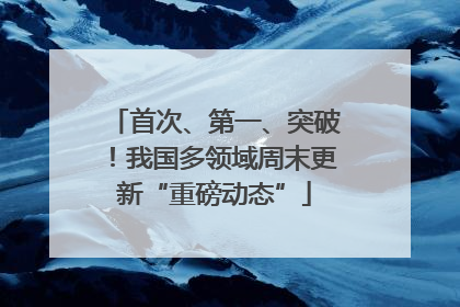 首次、第一、突破！我国多领域周末更新“重磅动态”