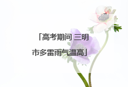 高考期间 三明市多雷雨气温高