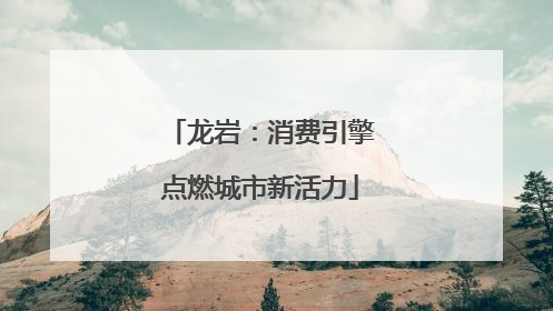 龙岩：消费引擎点燃城市新活力