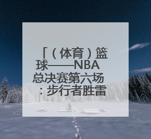 （体育）篮球——NBA总决赛第六场：步行者胜雷霆