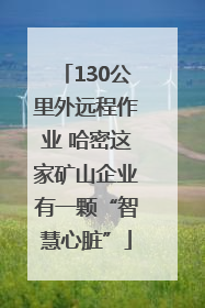 130公里外远程作业 哈密这家矿山企业有一颗“智慧心脏”