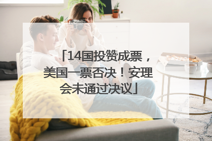 14国投赞成票，美国一票否决！安理会未通过决议