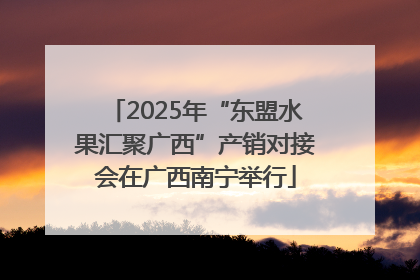 2025年“东盟水果汇聚广西”产销对接会在广西南宁举行