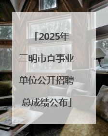 2025年三明市直事业单位公开招聘总成绩公布