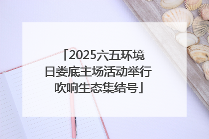 2025六五环境日娄底主场活动举行 吹响生态集结号