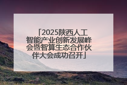 2025陕西人工智能产业创新发展峰会暨智算生态合作伙伴大会成功召开