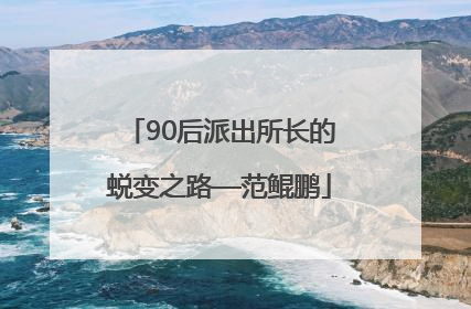 90后派出所长的蜕变之路—范鲲鹏
