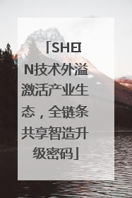 SHEIN技术外溢激活产业生态，全链条共享智造升级密码